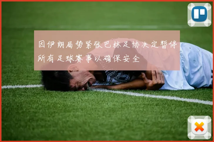 因伊朗局势紧张巴林足协决定暂停所有足球赛事以确保安全