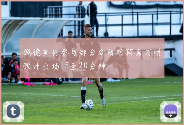 佩德里将参与部分合练对阵莱万特预计出场15至20分钟