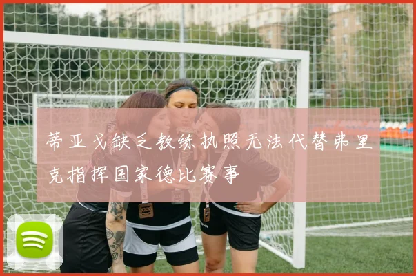 蒂亚戈缺乏教练执照无法代替弗里克指挥国家德比赛事
