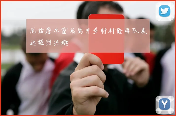 厄兹詹冬窗或离开多特科隆母队表达强烈兴趣